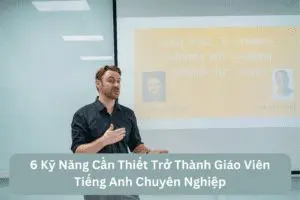 6 kỹ năng giáo viên tiếng Anh