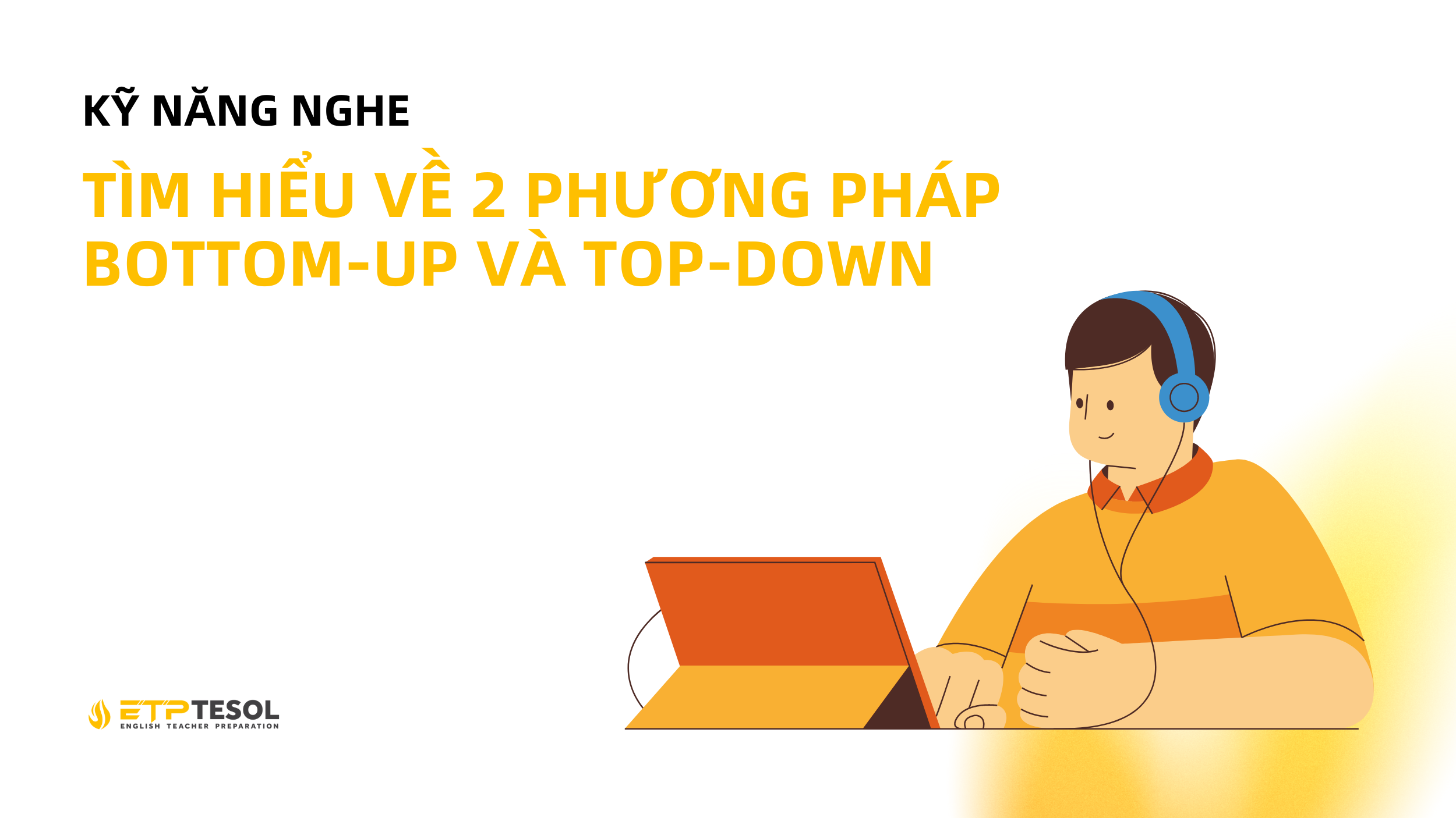 Kỹ năng Nghe: Tìm hiểu về 2 Phương Pháp Bottom-up và Top-down 6 Website ETP Background 22