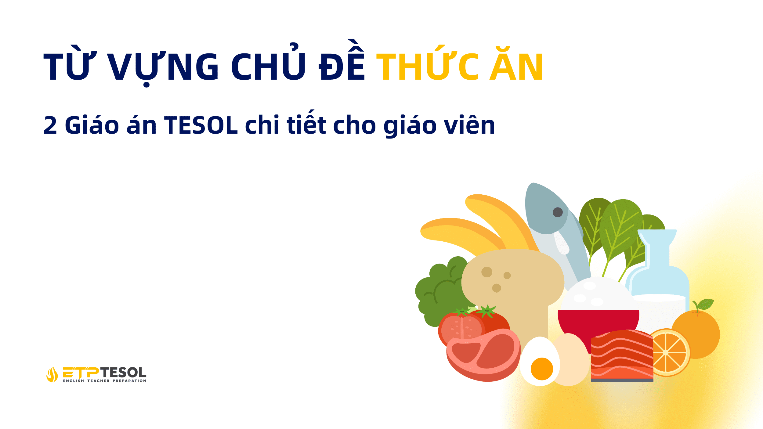 Từ vựng chủ đề Thức ăn: 2 Giáo án TESOL chi tiết cho giáo viên 18 Giáo án TESOL cho Từ vựng chủ đề Thức ăn
