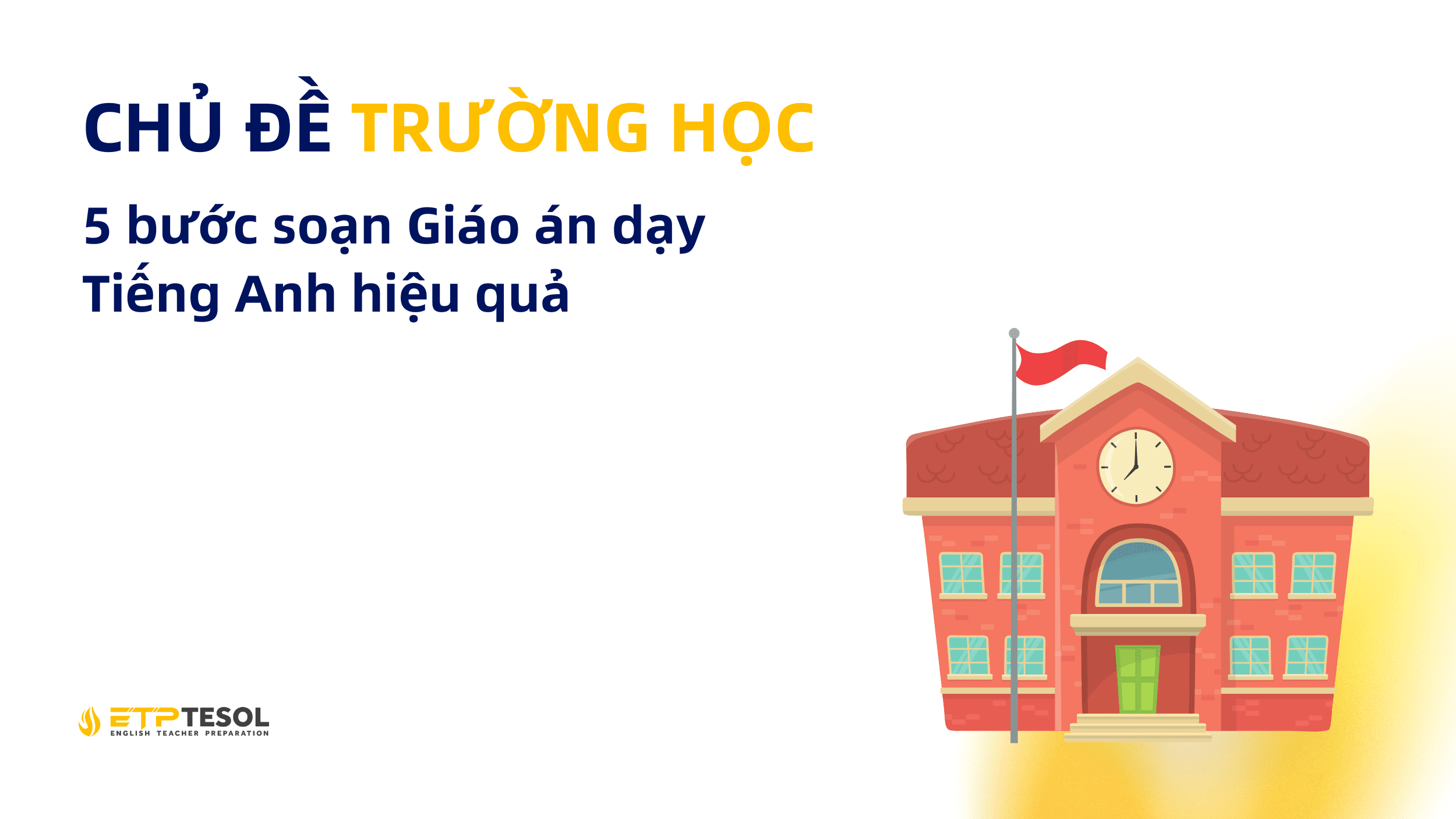 5 bước soạn Giáo án dạy Tiếng Anh chủ đề trường học hiệu quả (1)