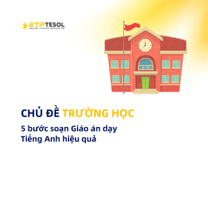5 buoc soan Giao an day Tieng Anh chu de truong hoc hieu qua