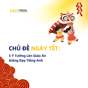 Chu De Ngay Tet 5 Y Tuong Len Giao An Giang Day Tieng Anh