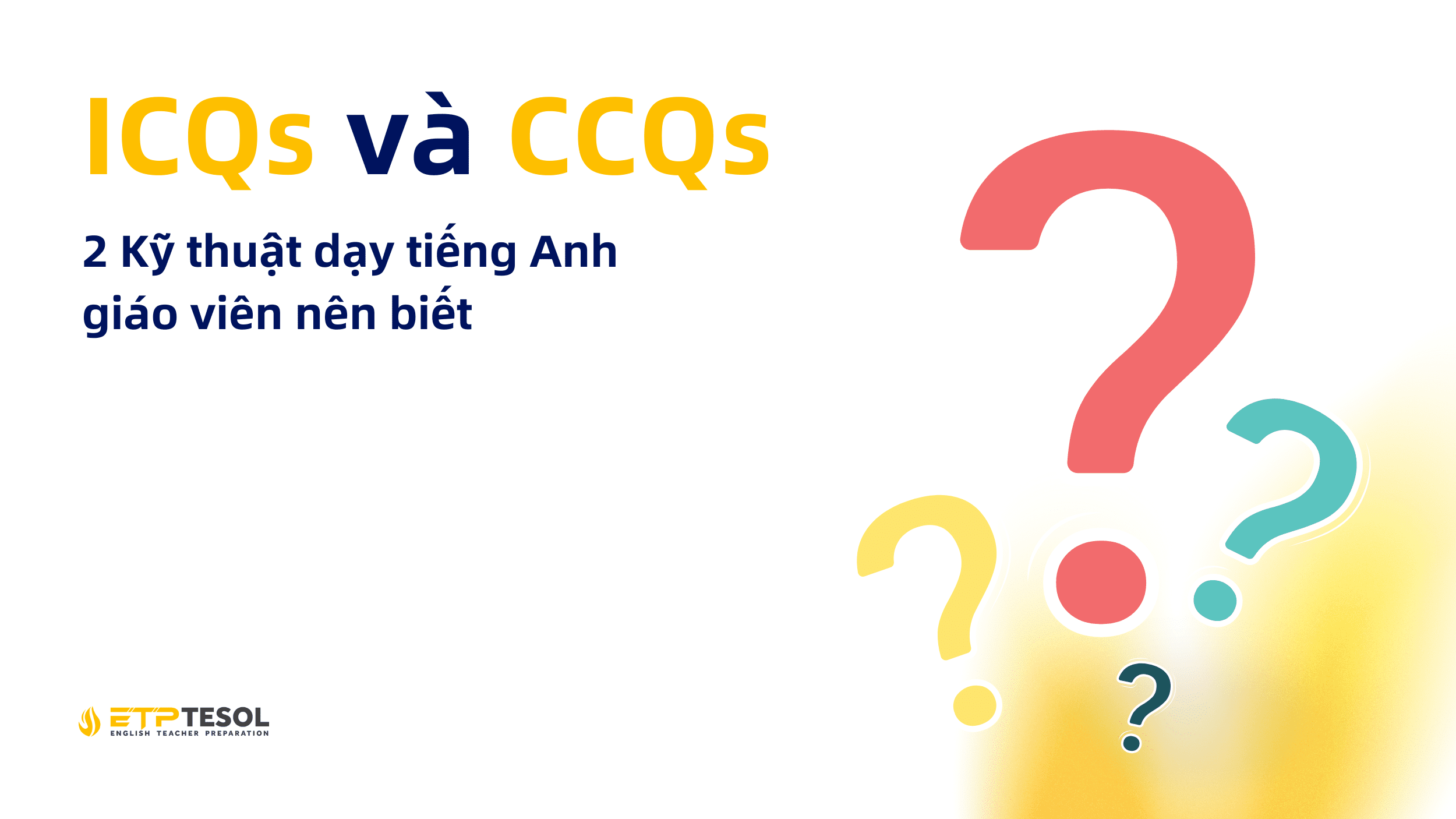 2 Kỹ thuật dạy tiếng Anh giáo viên nên biết: ICQs và CCQs 13 ICQs va CCQs 1