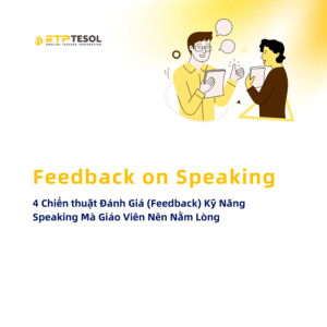4 Chien thuat Danh Gia Feedback Ky Nang Speaking Ma Giao Vien Nen Nam Long
