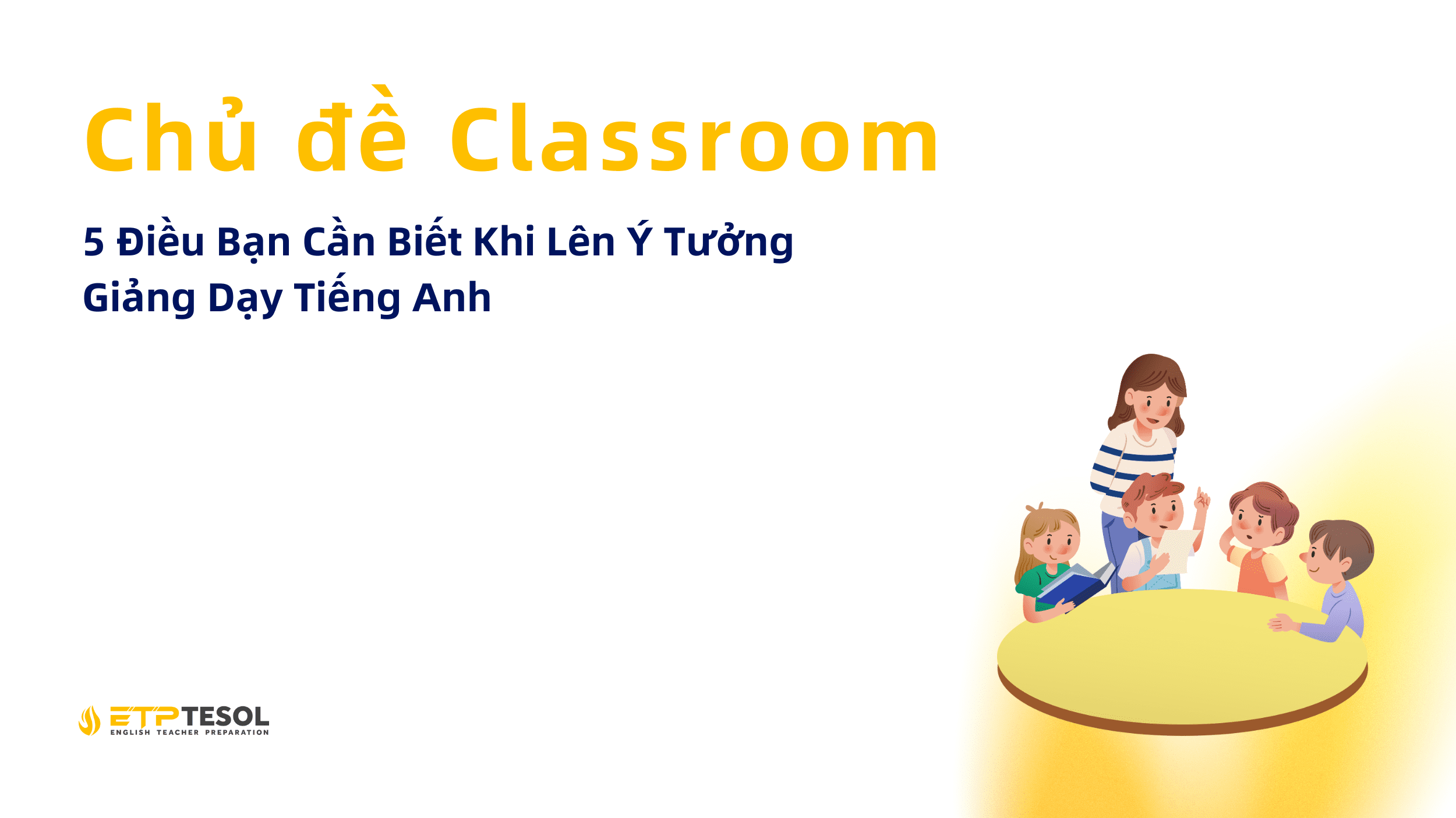 Chủ đề Classroom: 5 Điều Bạn Cần Biết Khi Lên Ý Tưởng Giảng Dạy Tiếng Anh 21 Chu de Classroom 5 Dieu Ban Can Biet Khi Len Y Tuong Giang Day Tieng Anh