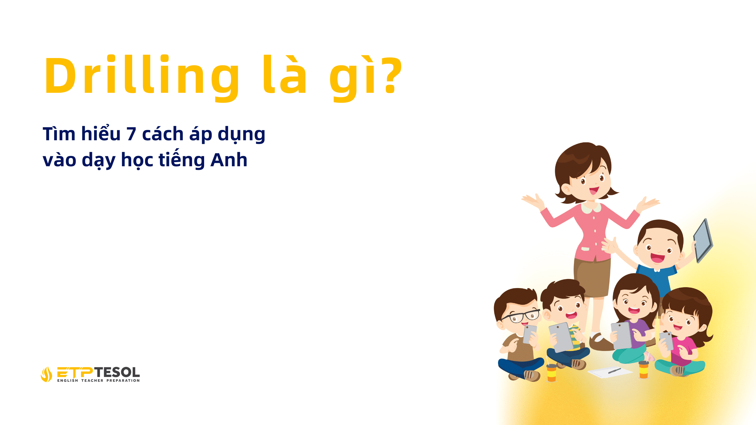 Drilling là gì? Tìm hiểu 7 cách áp dụng vào dạy học tiếng Anh 13 Drilling là gì?