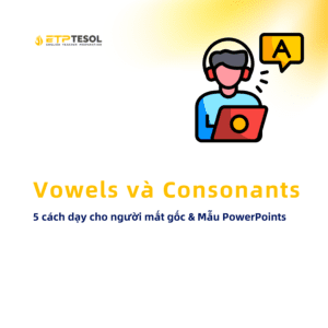 Tips giang day 5 cach de day Vowels va Consonants cho nguoi mat goc Mau PowerPoints cho tiet hoc nay