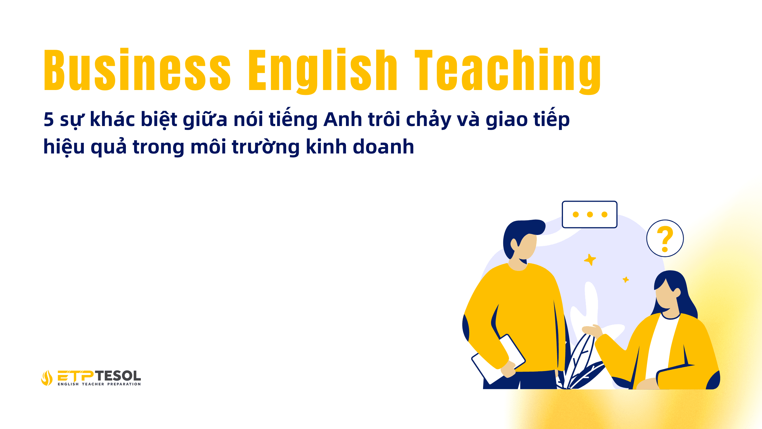 Business English Teaching 5 su khac biet giua noi tieng Anh troi chay va giao tiep hieu qua trong moi truong kinh doanh
