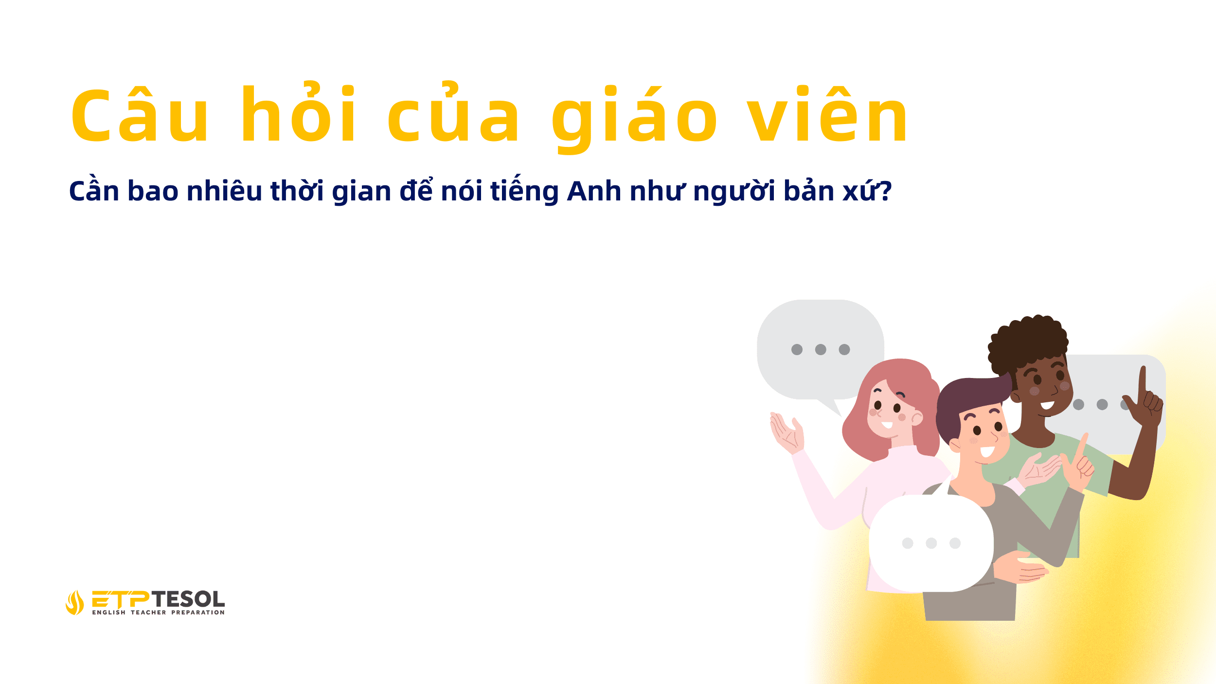 Câu hỏi của giáo viên: Cần bao nhiêu thời gian để nói tiếng Anh như người bản xứ? 13 Cau hoi tu giao vien tieng Anh niu bi Can bao nhieu thoi gian de noi tieng Anh nhu nguoi ban