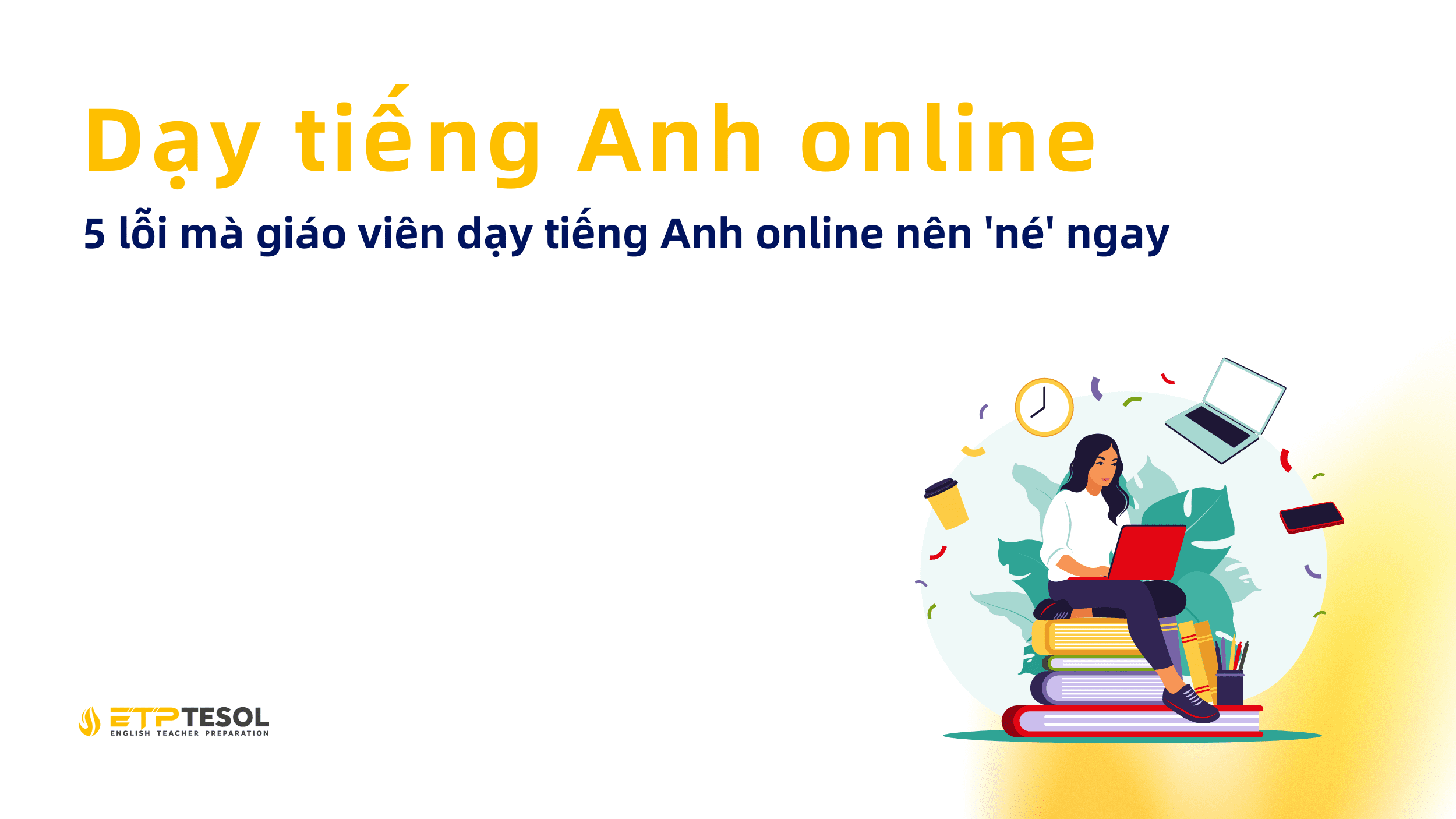 Dạy tiếng Anh online: 5 lỗi mà giáo viên dạy tiếng Anh online nên 'né' ngay 20 Day tieng Anh online 5 loi ma giao vien day tieng Anh online nen ne ngay 1