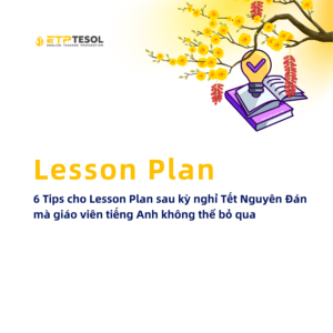 Lesson Plan 6 Tips cho Lesson Plan sau ky nghi Tet Nguyen Dan ma giao vien tieng Anh khong the bo qua 2