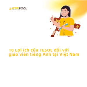 10 Loi ich cua TESOL doi voi giao vien tieng Anh tai Viet Nam 1