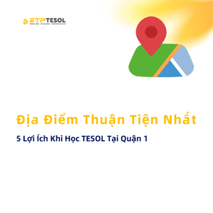 5 Lợi Ích Khi Học TESOL Tại Quận 1 – Địa Điểm Thuận Tiện Nhất (1)
