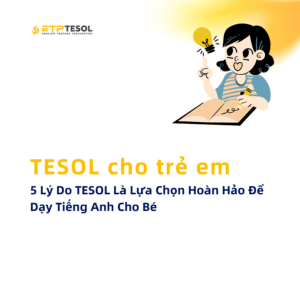 5 Ly Do TESOL La Lua Chon Hoan Hao De Day Tieng Anh Cho Be 1