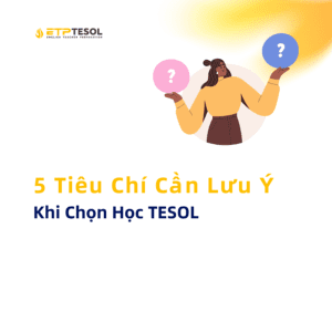 5 Tiêu Chí Cần Lưu Ý Khi Chọn Học TESOL