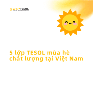 5 lớp TESOL mùa hè chất lượng tại Việt Nam (1)