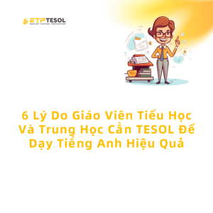 6 Ly Do Giao Vien Tieu Hoc Va Trung Hoc Can TESOL De Day Tieng Anh Hieu Qua 1