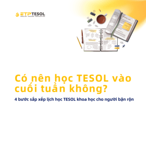 Co nen hoc TESOL vao cuoi tuan khong 4 buoc sap xep lich hoc TESOL khoa hoc cho nguoi ban ron 1