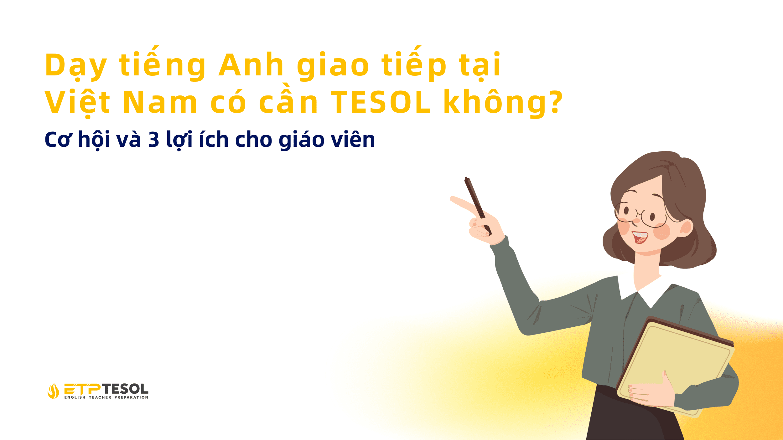 Dạy tiếng Anh giao tiếp tại Việt Nam có cần TESOL không? – Cơ hội và 3 lợi ích cho giáo viên 1 Day tieng Anh giao tiep tai Viet Nam co can TESOL khong – Co hoi va 3 loi ich cho giao vien