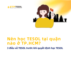 Nen hoc TESOL tai quan nao o TP.HCM 3 dieu ve TESOL truoc khi quyet dinh hoc TESOL 1