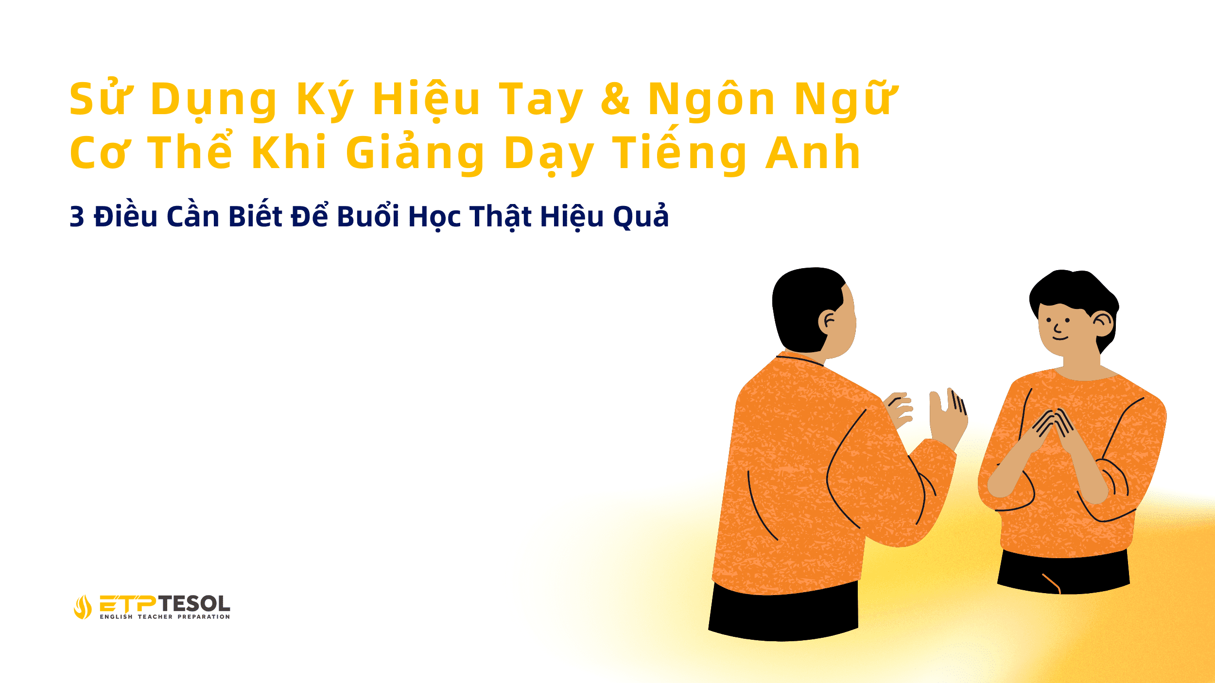 Sử Dụng Ký Hiệu Tay & Ngôn Ngữ Cơ Thể Khi Giảng Dạy Tiếng Anh: 3 Điều Cần Biết Để Buổi Học Thật Hiệu Quả 1 Su Dung Ky Hieu Tay Ngon Ngu Co The Khi Giang Day Tieng Anh 3 Dieu Can Biet De Buoi Hoc That Hieu Qua