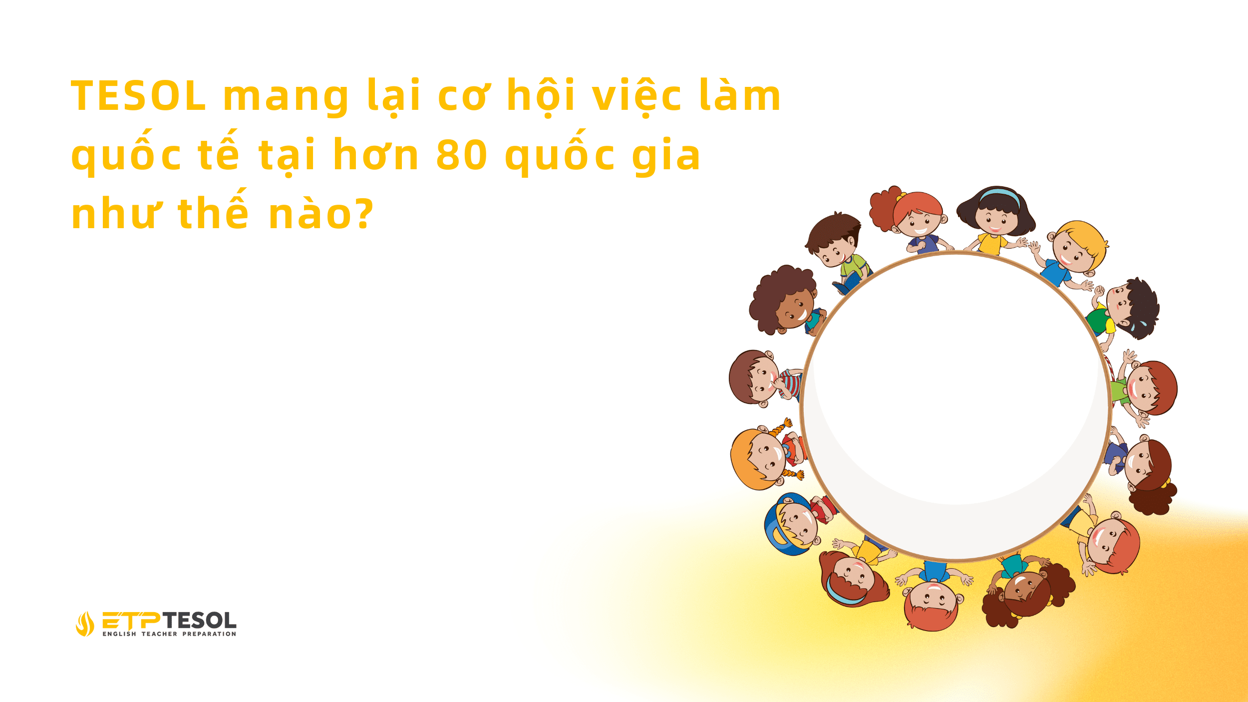 TESOL mang lại cơ hội việc làm quốc tế tại hơn 80 quốc gia như thế nào? 1 TESOL mang lại cơ hội việc làm quốc tế tại hơn 80 quốc gia như thế nào?