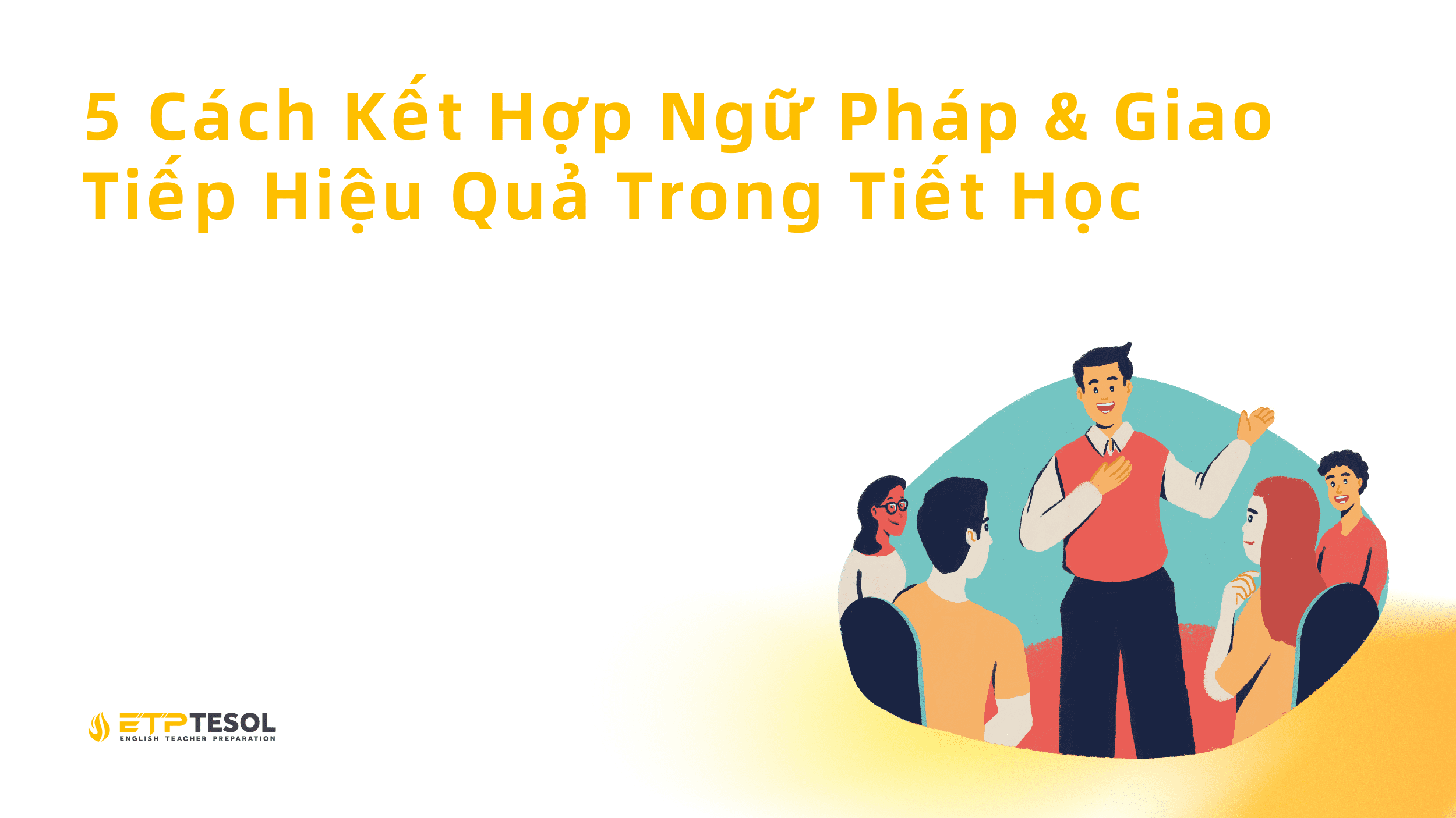 5 Cach Ket Hop Ngu Phap Giao Tiep Hieu Qua Trong Tiet Hoc