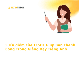 5 Uu diem cua TESOL Giup Ban Thanh Cong Trong Giang Day Tieng Anh 1