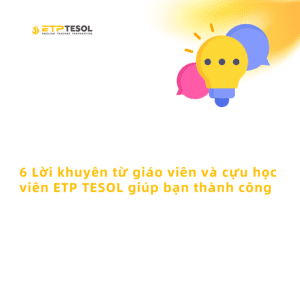 6 Loi khuyen tu giao vien va cuu hoc vien ETP TESOL giup ban thanh cong 1