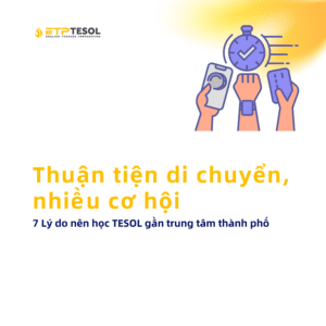 7 Ly do nen hoc TESOL gan trung tam thanh pho – Thuan tien di chuyen nhieu co hoi 1