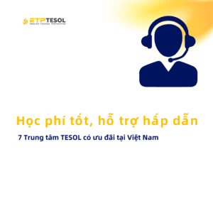 7 Trung tam TESOL co uu dai tai Viet Nam – Hoc phi tot ho tro hap dan
