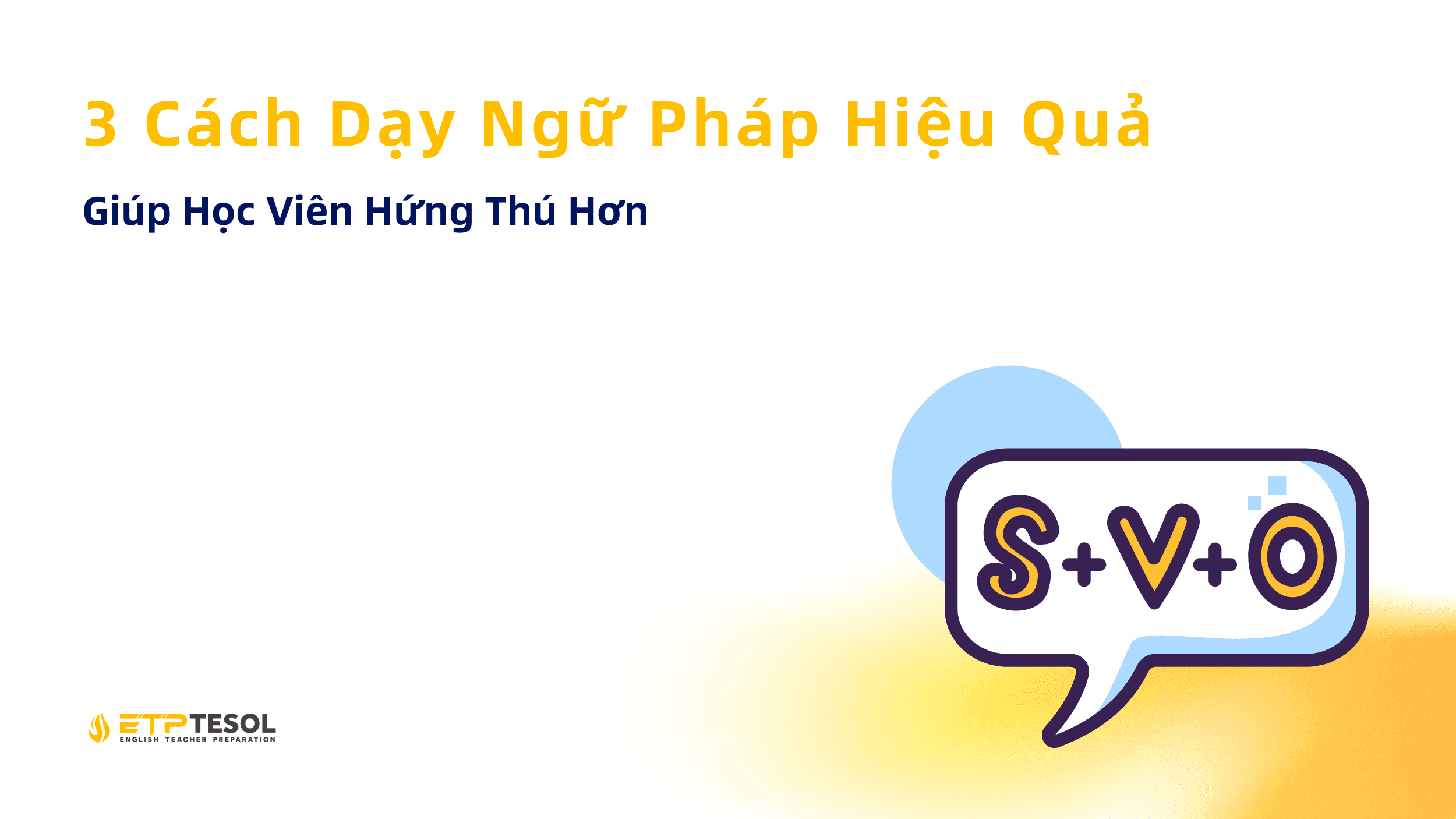 3 Cách Dạy Ngữ Pháp Hiệu Quả Giúp Học Viên Hứng Thú Hơn 1 Giúp Học Viên Hứng Thú Hơn 3 Cách Dạy Ngữ Pháp Hiệu Quả