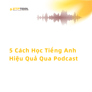 5 Cách Học Tiếng Anh Hiệu Quả Qua Podcast
