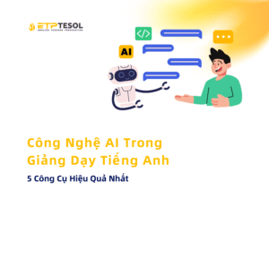 5 Công Cụ Hiệu Quả Nhất Công Nghệ AI Trong Giảng Dạy Tiếng Anh