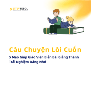5 Meo Giup Giao Vien Bien Bai Giang Thanh Trai Nghiem Dang Nho