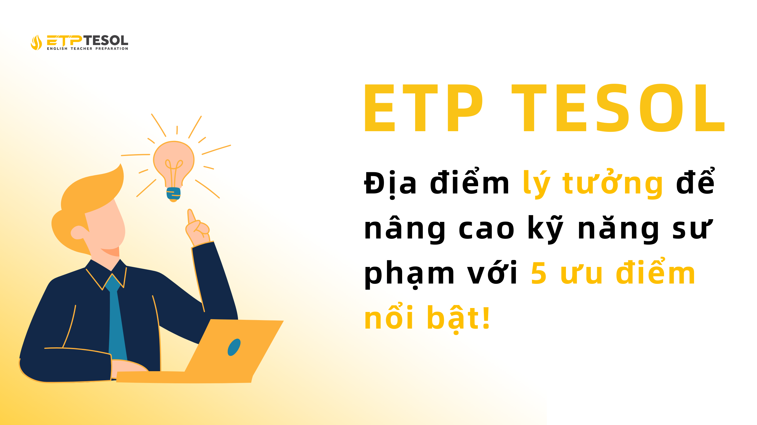 ETP TESOL: Địa Điểm Lý Tưởng Để Nâng Cao Kỹ Năng Sư Phạm Với 5 Ưu Điểm Nổi Bật 2 ETP TESOL