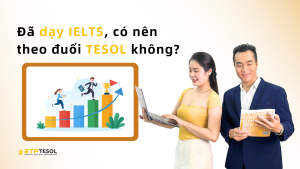 Đã Dạy IELTS, Có Nên Theo Đuổi TESOL Không?