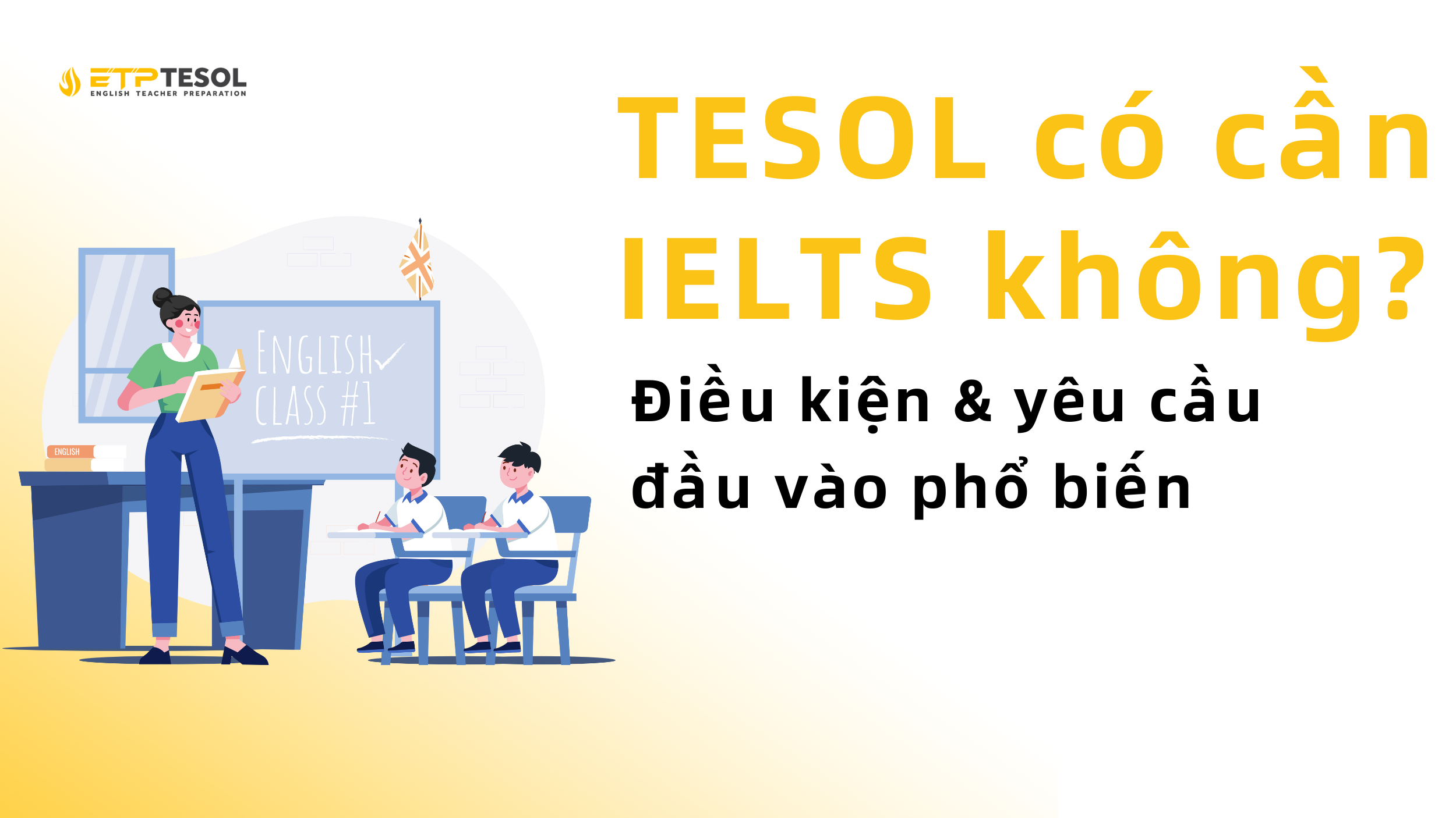 TESOL có cần IELTS không? Điều kiện và yêu cầu đầu vào phổ biến 2025