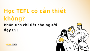 Học TEFL Có Cần Thiết Không? Phân Tích Cho Người Dạy ESL