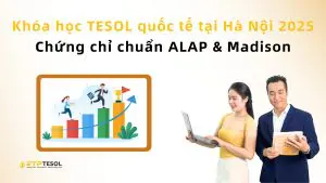 Khóa học TESOL quốc tế tại Hà Nội – Chứng chỉ chuẩn ALAP & Madison 1