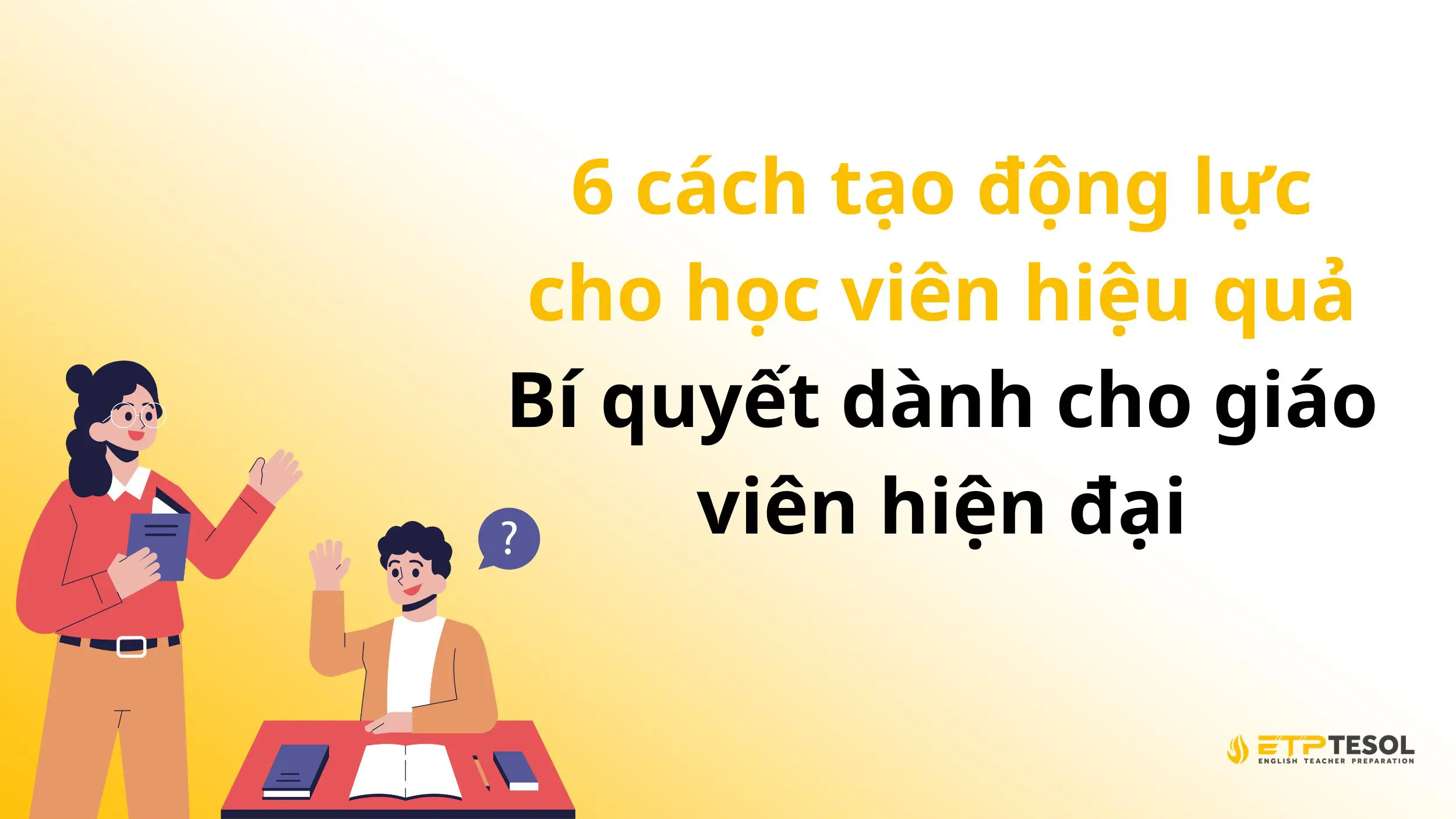 6 cách tạo động lực cho học viên hiệu quả – Bí quyết dành cho giáo viên hiện đại