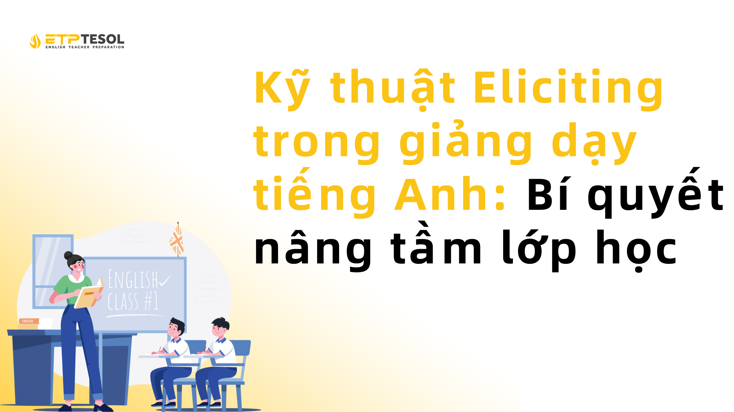Kỹ thuật Eliciting trong giảng dạy tiếng Anh: Bí quyết nâng tầm lớp học 2 Kỹ thuật Eliciting trong giảng dạy tiếng Anh: Bí quyết nâng tầm lớp học 1