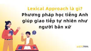 Lexical Approach là gì? Phương pháp học tiếng Anh giúp giao tiếp tự nhiên như người bản xứ 1