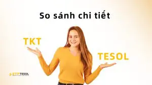 Nên học TKT hay TESOL? So sánh chi tiết để chọn chứng chỉ phù hợp nhất 1