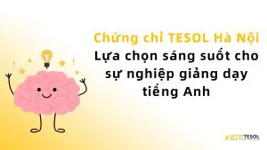 Chứng chỉ TESOL Hà Nội - Lựa chọn sáng suốt cho sự nghiệp giảng dạy tiếng Anh 1