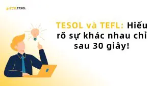 TESOL và TEFL: Hiểu rõ sự khác nhau chỉ sau 30 giây!