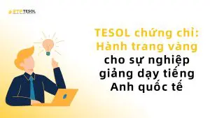 TESOL chứng chỉ: Hành trang vàng cho sự nghiệp giảng dạy tiếng Anh quốc tế 1