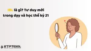 IBL là gì? Tư duy mới trong dạy và học thế kỷ 21
