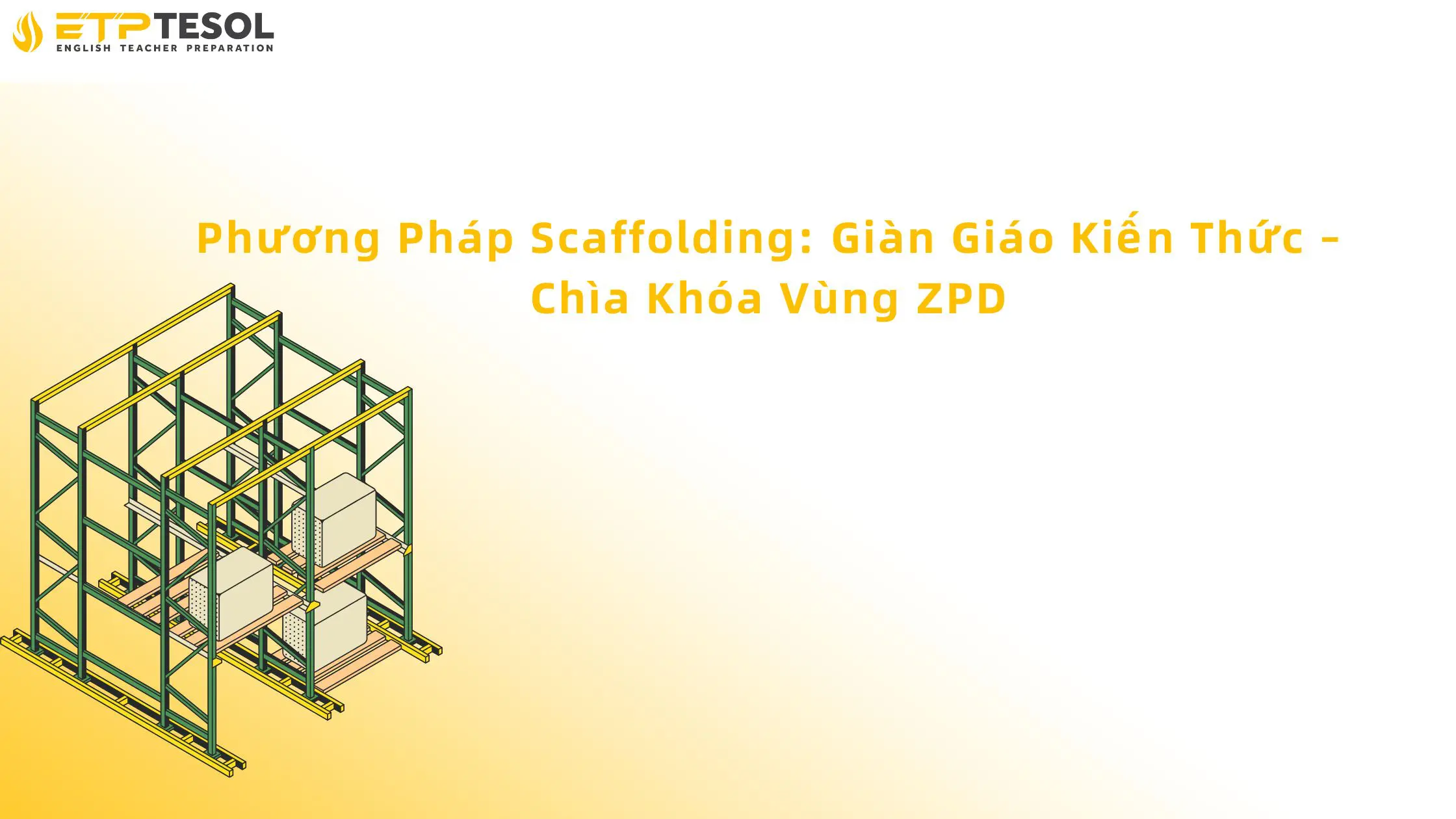 Phương Pháp Scaffolding: Giàn Giáo Kiến Thức – Chìa Khóa Vùng ZPD 13 Phương pháp scaffolding