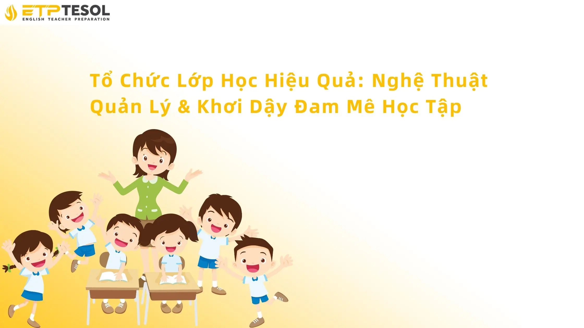 Tổ Chức Lớp Học Hiệu Quả: Nghệ Thuật Quản Lý & Khơi Dậy Đam Mê Học Tập 15 Tổ chức lớp học hiệu quả